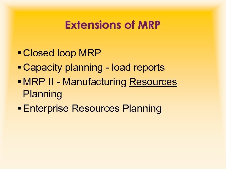 Extensions of MRP § Closed loop MRP § Capacity planning - load reports §