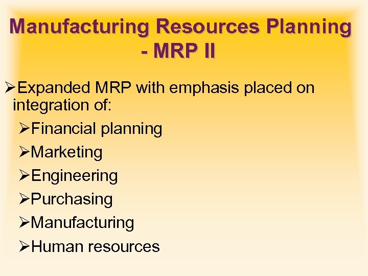 Manufacturing Resources Planning - MRP II ØExpanded MRP with emphasis placed on integration of: