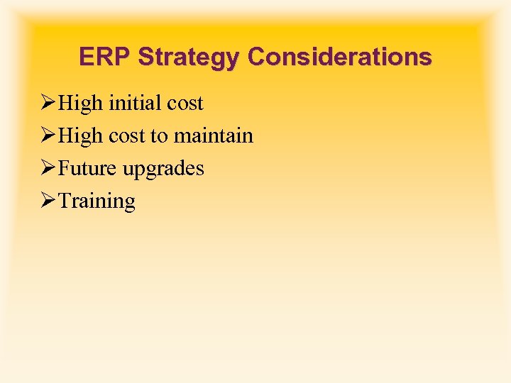 ERP Strategy Considerations ØHigh initial cost ØHigh cost to maintain ØFuture upgrades ØTraining 