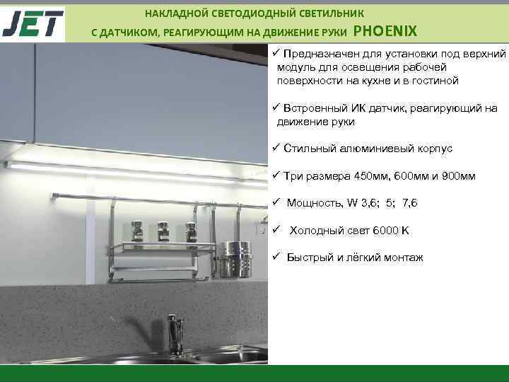 НАКЛАДНОЙ СВЕТОДИОДНЫЙ СВЕТИЛЬНИК С ДАТЧИКОМ, РЕАГИРУЮЩИМ НА ДВИЖЕНИЕ РУКИ PHOENIX ü Предназначен для установки