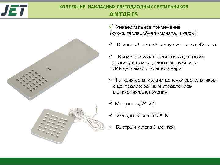 КОЛЛЕКЦИЯ НАКЛАДНЫХ СВЕТОДИОДНЫХ СВЕТИЛЬНИКОВ ANTARES ü Универсальное применение (кухня, гардеробная комната, шкафы) ü Стильный