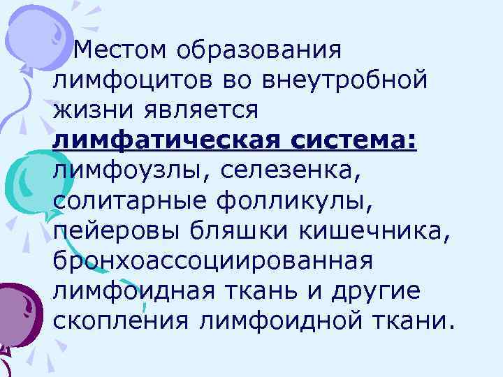 Местом образования лимфоцитов во внеутробной жизни является лимфатическая система: лимфоузлы, селезенка, солитарные фолликулы, пейеровы