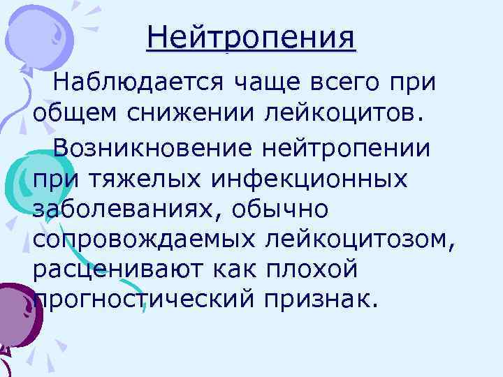 Нейтропения Наблюдается чаще всего при общем снижении лейкоцитов. Возникновение нейтропении при тяжелых инфекционных заболеваниях,