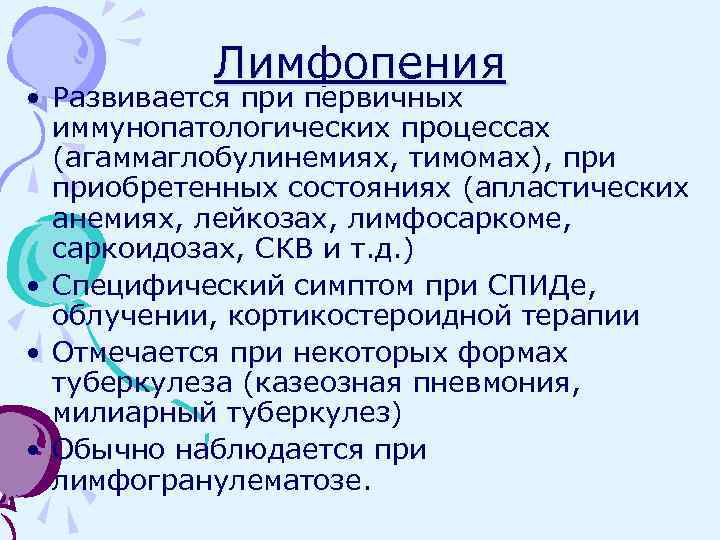 Лимфопения • Развивается при первичных иммунопатологических процессах (агаммаглобулинемиях, тимомах), приобретенных состояниях (апластических анемиях, лейкозах,