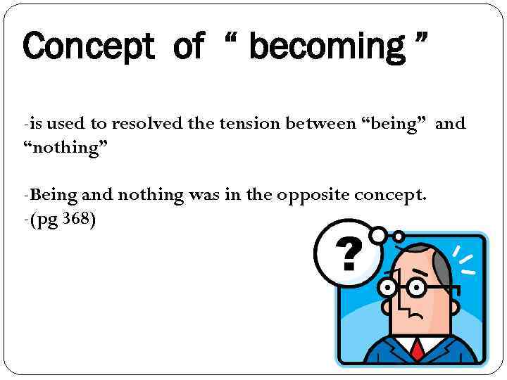 Concept of “ becoming ” -is used to resolved the tension between “being” and