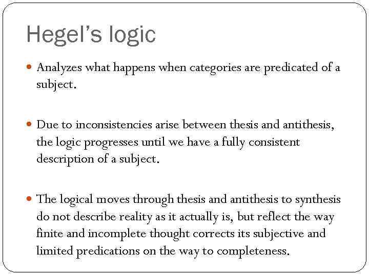 Hegel’s logic Analyzes what happens when categories are predicated of a subject. Due to