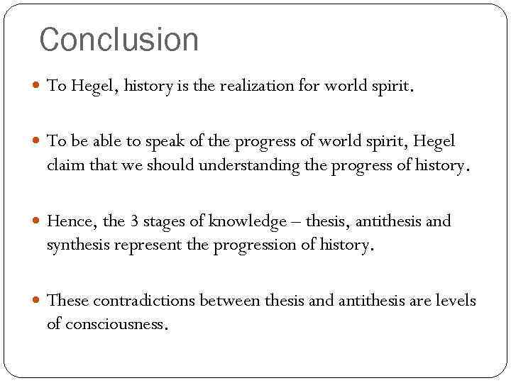 Conclusion To Hegel, history is the realization for world spirit. To be able to