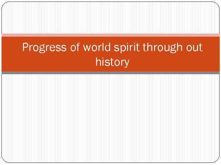 Progress of world spirit through out history 