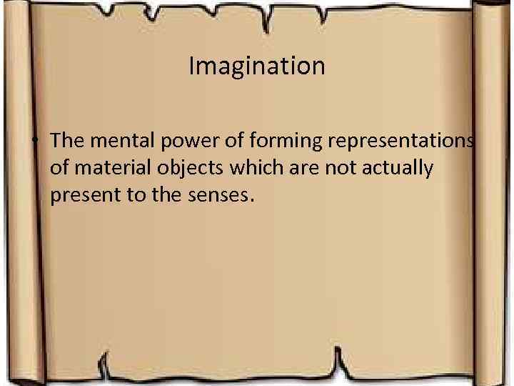 Imagination • The mental power of forming representations of material objects which are not