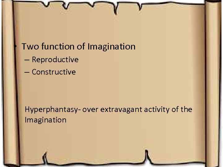  • Two function of Imagination – Reproductive – Constructive Hyperphantasy- over extravagant activity