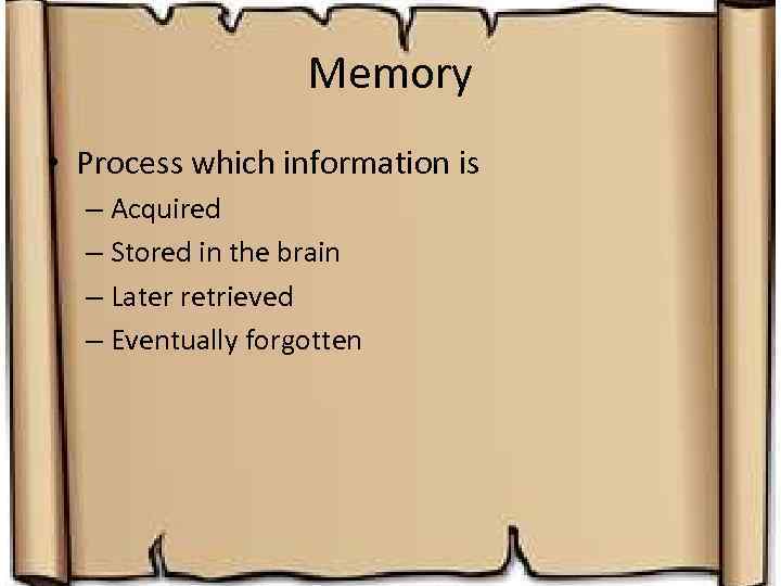 Memory • Process which information is – Acquired – Stored in the brain –