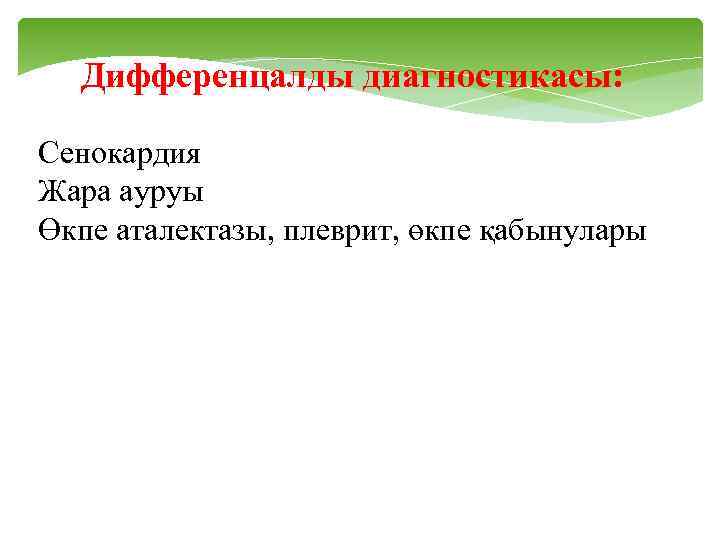 Дифференцалды диагностикасы: Сенокардия Жара ауруы Өкпе аталектазы, плеврит, өкпе қабынулары 