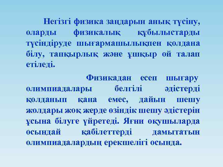 Негізгі физика заңдарын анық түсіну, оларды физикалық құбылыстарды түсіндіруде шығармашылықпен қолдана білу, тапқырлық және