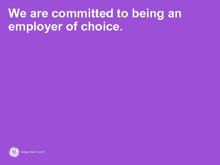 We are committed to being an employer of choice. 