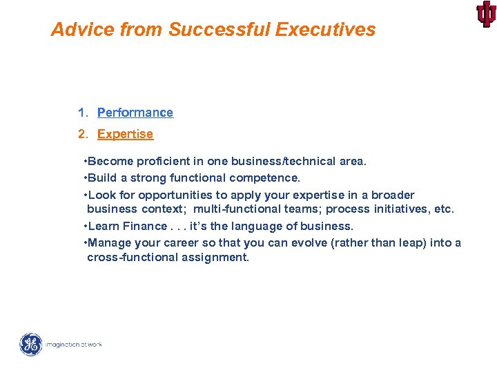 Advice from Successful Executives 1. Performance 2. Expertise • Become proficient in one business/technical