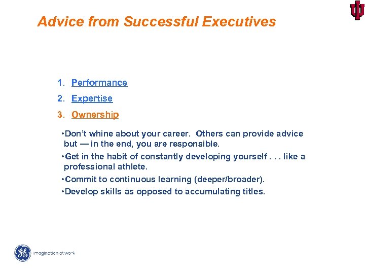 Advice from Successful Executives 1. Performance 2. Expertise 3. Ownership • Don’t whine about