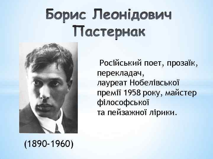  Російський поет, прозаїк, перекладач, лауреат Нобелівської премії 1958 року, майстер філософської та пейзажної