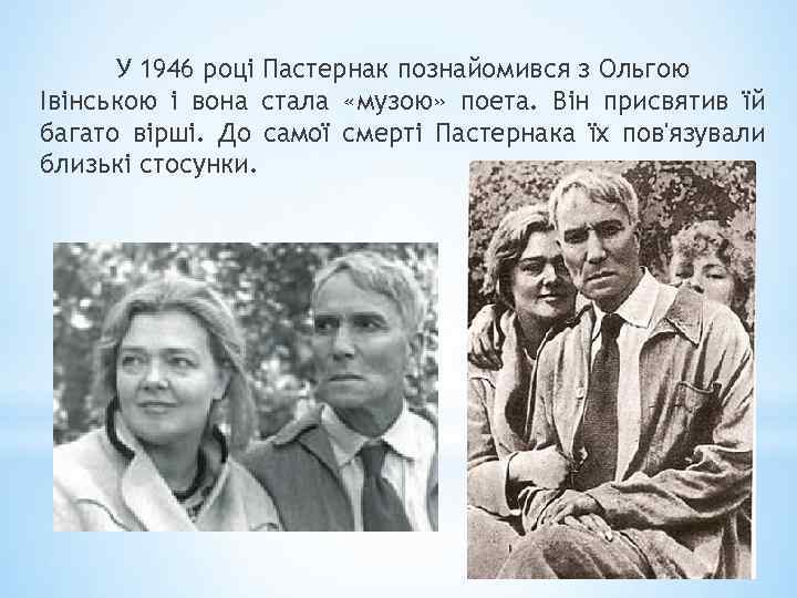 У 1946 році Пастернак познайомився з Ольгою Івінською і вона стала «музою» поета. Він