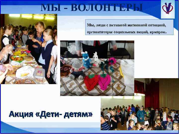 МЫ - ВОЛОНТЕРЫ Мы, люди с активной жизненной позицией, организаторы социальных акций, ярмарок. Акция