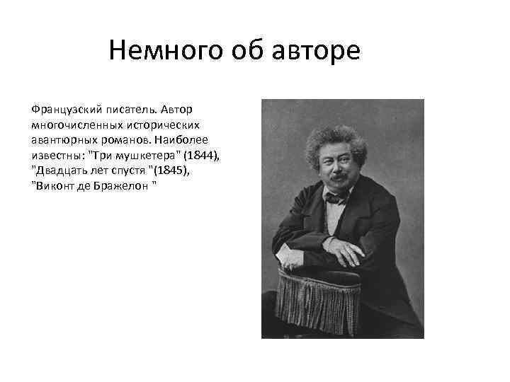 Немного об авторе Французский писатель. Автор многочисленных исторических авантюрных романов. Наиболее известны: "Три мушкетера"