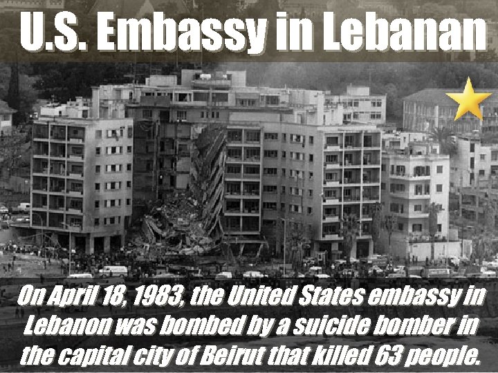 U. S. Embassy in Lebanan On April 18, 1983, the United States embassy in