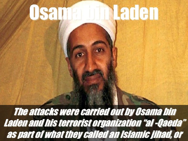 Osama bin Laden The attacks were carried out by Osama bin Laden and his