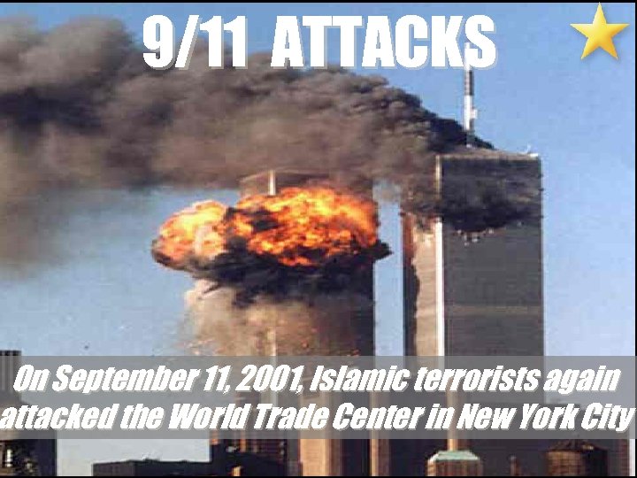 9/11 ATTACKS On September 11, 2001, Islamic terrorists again attacked the World Trade Center