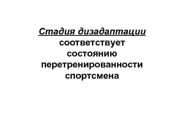 Стадия дизадаптации соответствует состоянию перетренированности спортсмена 