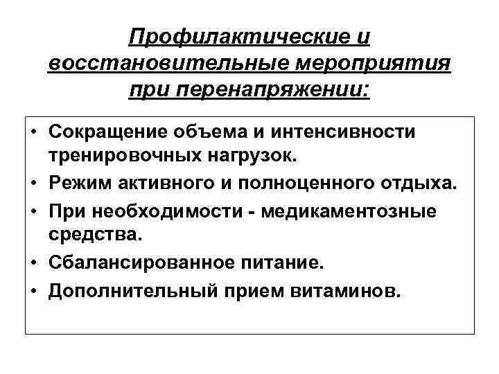 Профилактические и восстановительные мероприятия при перенапряжении: • Сокращение объема и интенсивности тренировочных нагрузок. •