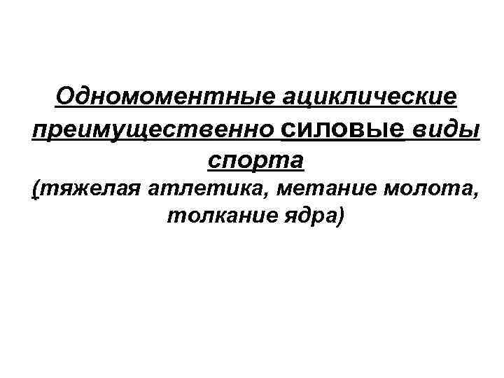 Одномоментные ациклические преимущественно силовые виды спорта (тяжелая атлетика, метание молота, толкание ядра) 