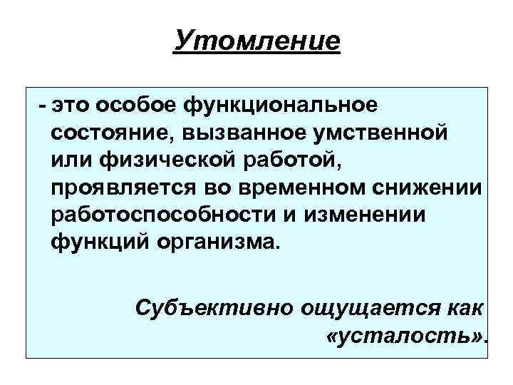 Утомление - это особое функциональное состояние, вызванное умственной или физической работой, проявляется во временном