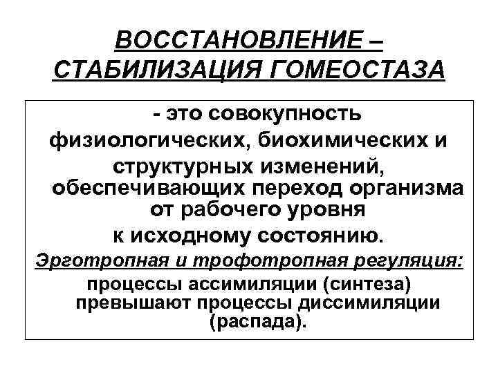 ВОССТАНОВЛЕНИЕ – СТАБИЛИЗАЦИЯ ГОМЕОСТАЗА - это совокупность физиологических, биохимических и структурных изменений, обеспечивающих переход