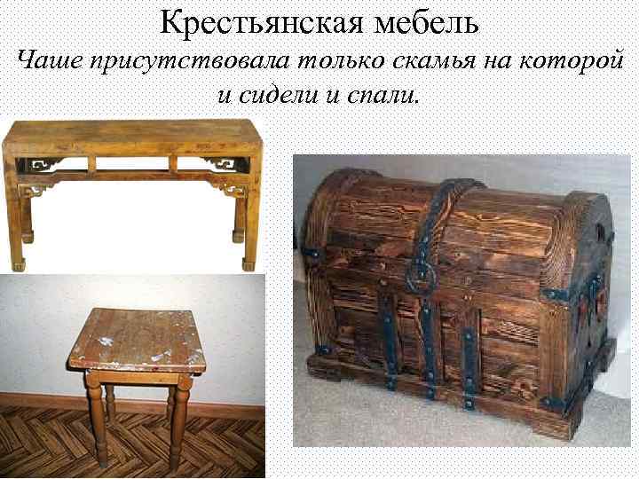 Крестьянская мебель Чаше присутствовала только скамья на которой и сидели и спали. 