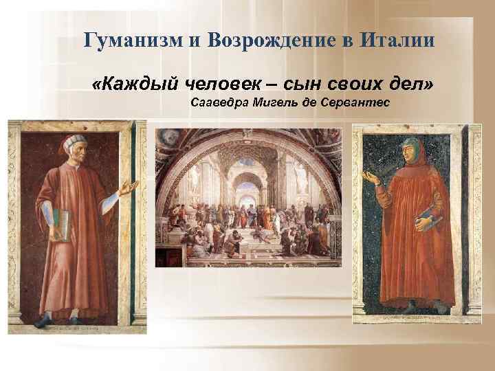 Гуманизм и Возрождение в Италии «Каждый человек – сын своих дел» Сааведра Мигель де