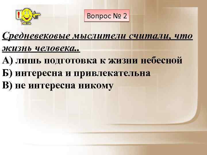 Вопрос № 2 Средневековые мыслители считали, что жизнь человека. . А) лишь подготовка к