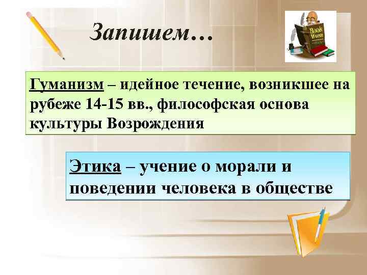 Запишем… Гуманизм – идейное течение, возникшее на рубеже 14 -15 вв. , философская основа