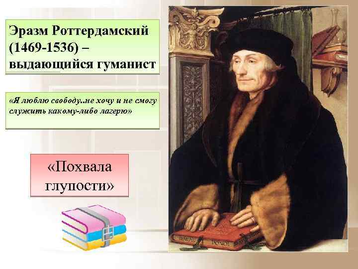 Эразм Роттердамский (1469 -1536) – выдающийся гуманист «Я люблю свободу. . не хочу и