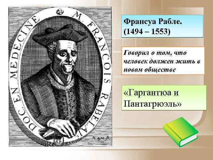 Франсуа Рабле. (1494 – 1553) Говорил о том, что человек должен жить в новом