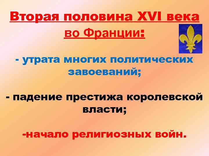 Вторая половина XVI века во Франции: - утрата многих политических завоеваний; - падение престижа