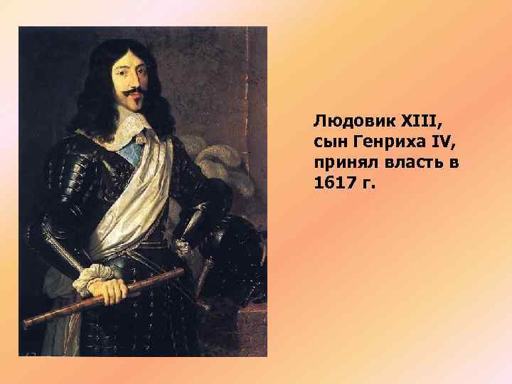 Людовик XIII, сын Генриха IV, принял власть в 1617 г. 