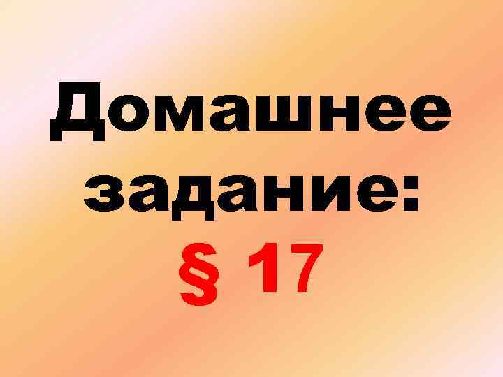 Домашнее задание: § 17 