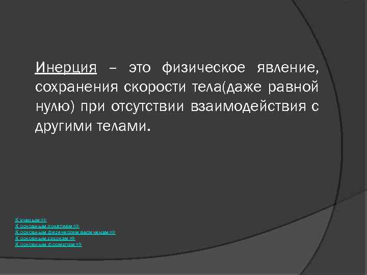 Инерция – это физическое явление, сохранения скорости тела(даже равной нулю) при отсутствии взаимодействия с