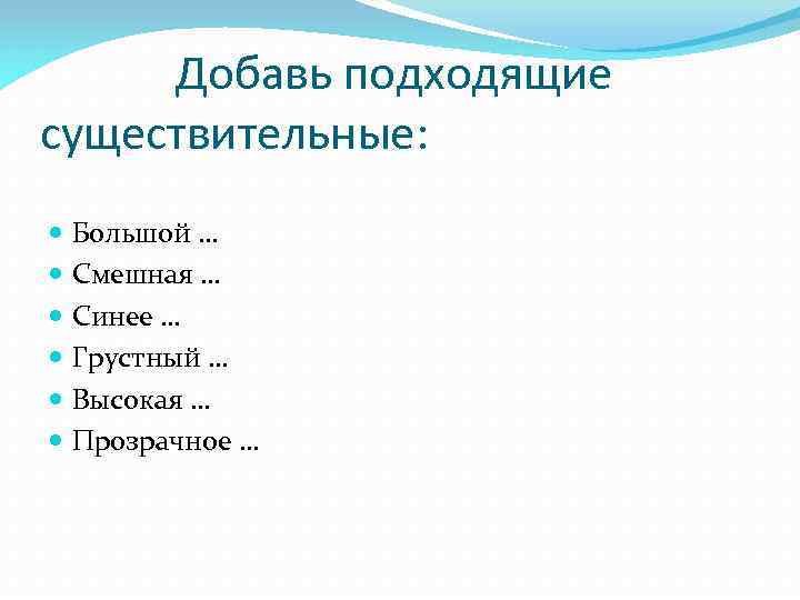Добавь подходящие существительные: Большой … Смешная … Синее … Грустный … Высокая … Прозрачное