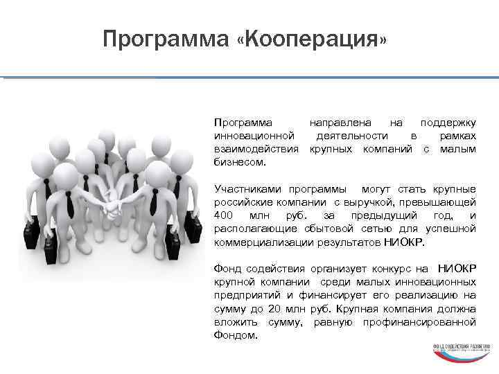 Программа «Кооперация» Программа направлена на поддержку инновационной деятельности в рамках взаимодействия крупных компаний с