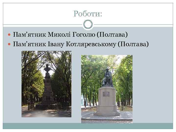 Роботи: Пам'ятник Миколі Гоголю (Полтава) Пам'ятник Івану Котляревському (Полтава) 