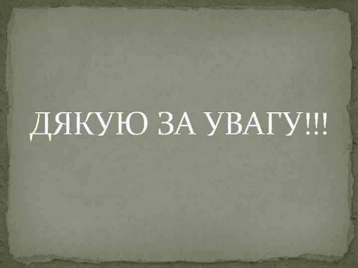 ДЯКУЮ ЗА УВАГУ!!! 