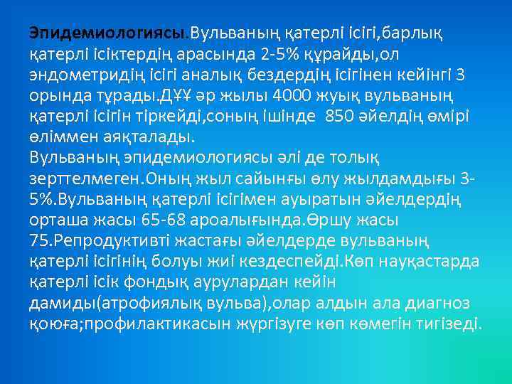 Эпидемиологиясы. Вульваның қатерлі ісігі, барлық қатерлі ісіктердің арасында 2 -5% құрайды, ол эндометридің ісігі