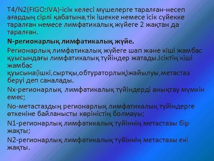 Т 4/N 2(FIGO: ІVA)-ісік келесі мүшелерге таралған-несеп ағардың сірлі қабатына, тік ішекке немесе ісік