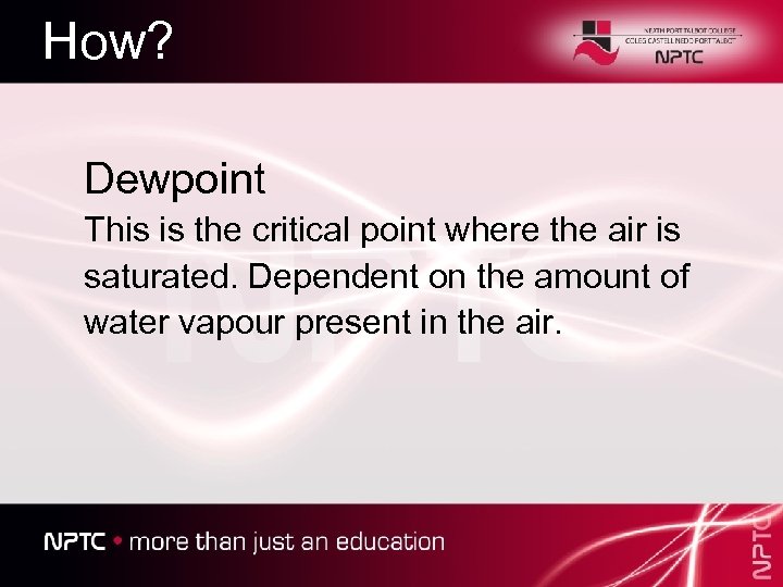 How? Dewpoint This is the critical point where the air is saturated. Dependent on