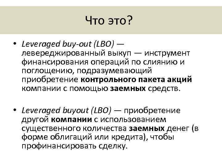 Что это? • Leveraged buy-out (LBO) — левереджированный выкуп — инструмент финансирования операций по